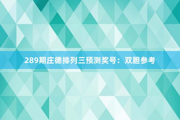 289期庄德排列三预测奖号：双胆参考