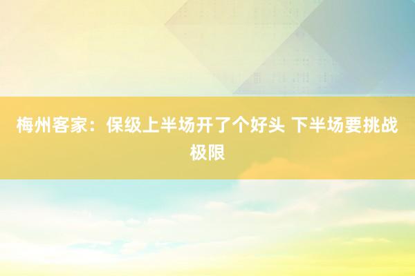 梅州客家：保级上半场开了个好头 下半场要挑战极限