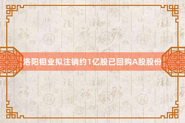 洛阳钼业拟注销约1亿股已回购A股股份