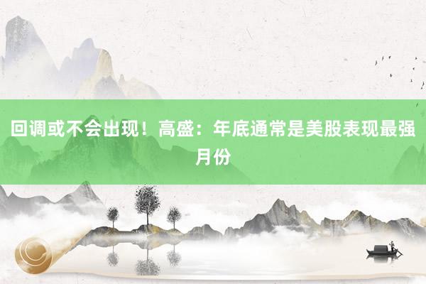 回调或不会出现！高盛：年底通常是美股表现最强月份