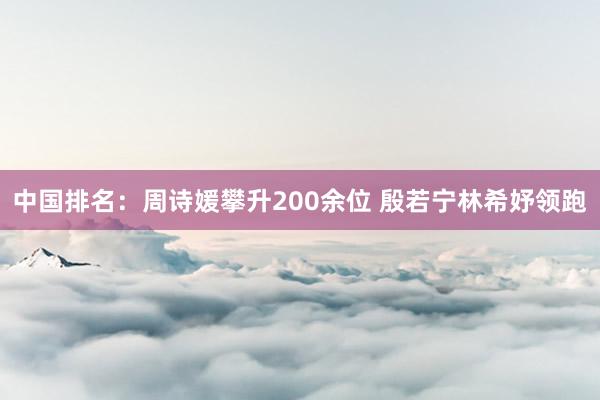 中国排名：周诗媛攀升200余位 殷若宁林希妤领跑