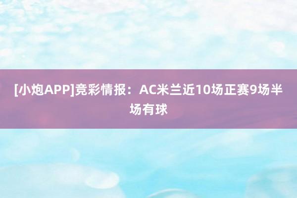 [小炮APP]竞彩情报：AC米兰近10场正赛9场半场有球