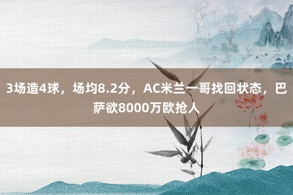 3场造4球，场均8.2分，AC米兰一哥找回状态，巴萨欲8000万欧抢人