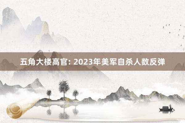 五角大楼高官: 2023年美军自杀人数反弹