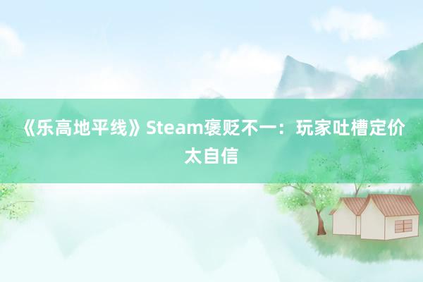 《乐高地平线》Steam褒贬不一：玩家吐槽定价太自信