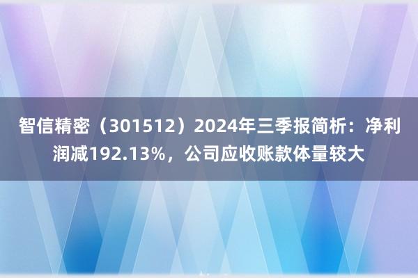 智信精密（301512）2024年三季报简析：净利润减192.13%，公司应收账款体量较大