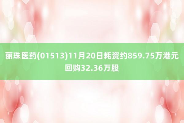 丽珠医药(01513)11月20日耗资约859.75万港元回购32.36万股