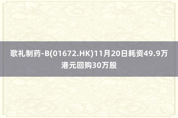 歌礼制药-B(01672.HK)11月20日耗资49.9万港元回购30万股