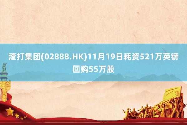 渣打集团(02888.HK)11月19日耗资521万英镑回购55万股