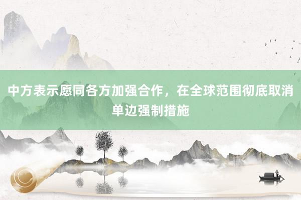 中方表示愿同各方加强合作，在全球范围彻底取消单边强制措施