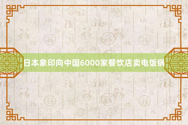 日本象印向中国6000家餐饮店卖电饭锅