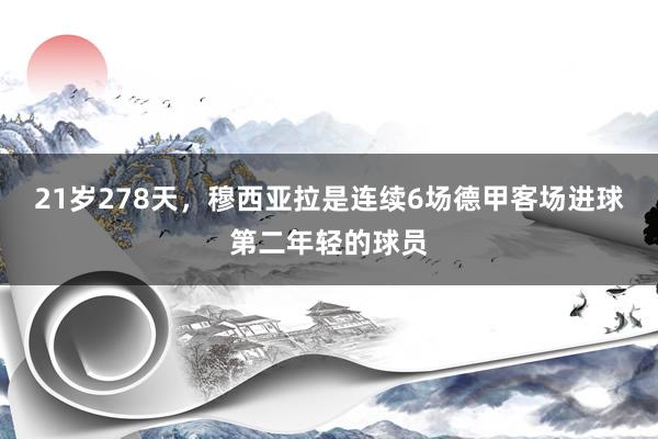 21岁278天，穆西亚拉是连续6场德甲客场进球第二年轻的球员