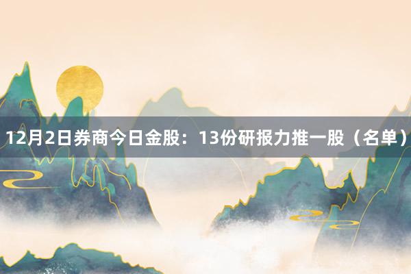 12月2日券商今日金股：13份研报力推一股（名单）