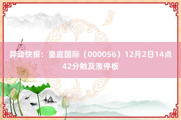 异动快报：皇庭国际（000056）12月2日14点42分触及涨停板