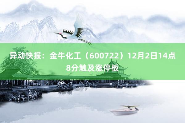 异动快报：金牛化工（600722）12月2日14点8分触及涨停板