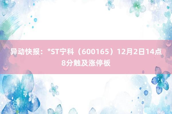 异动快报：*ST宁科（600165）12月2日14点8分触及涨停板