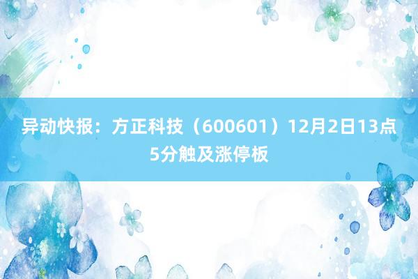 异动快报：方正科技（600601）12月2日13点5分触及涨停板