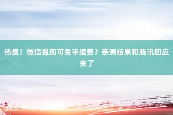 热搜！微信提现可免手续费？亲测结果和腾讯回应来了