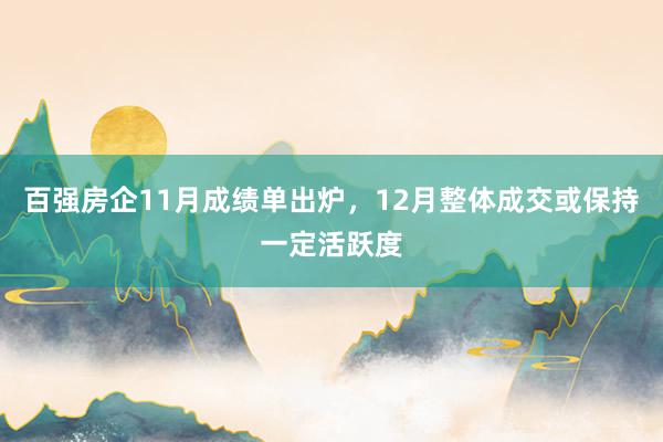 百强房企11月成绩单出炉，12月整体成交或保持一定活跃度