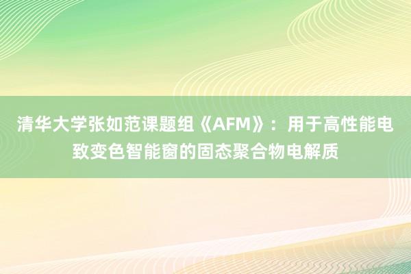 清华大学张如范课题组《AFM》：用于高性能电致变色智能窗的固态聚合物电解质