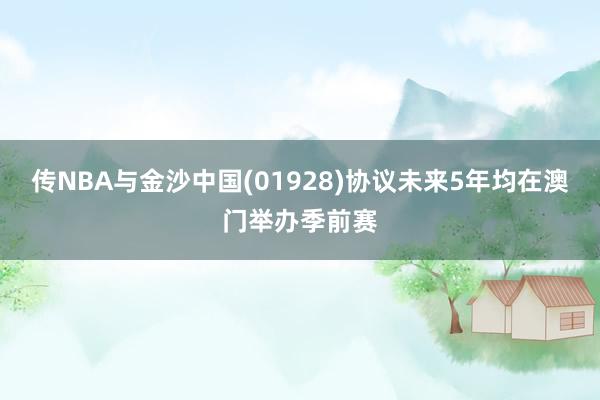 传NBA与金沙中国(01928)协议未来5年均在澳门举办季前赛