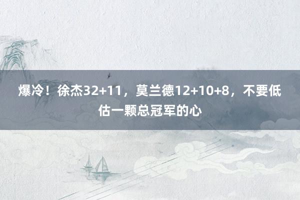 爆冷！徐杰32+11，莫兰德12+10+8，不要低估一颗总冠军的心