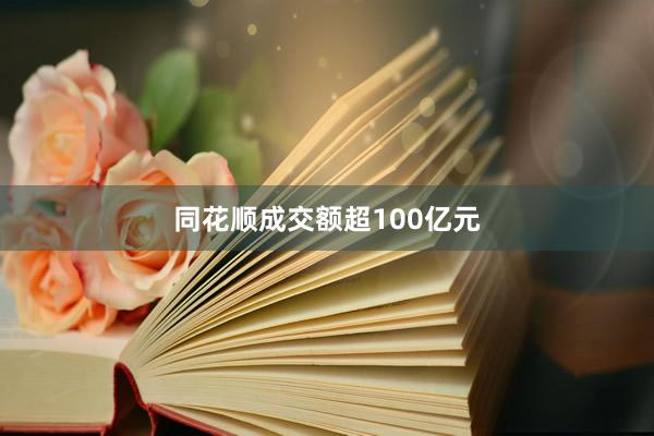 同花顺成交额超100亿元