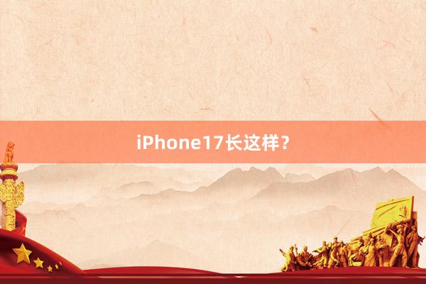 iPhone17长这样？