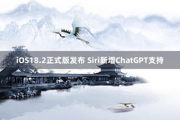 iOS18.2正式版发布 Siri新增ChatGPT支持