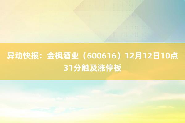 异动快报：金枫酒业（600616）12月12日10点31分触及涨停板