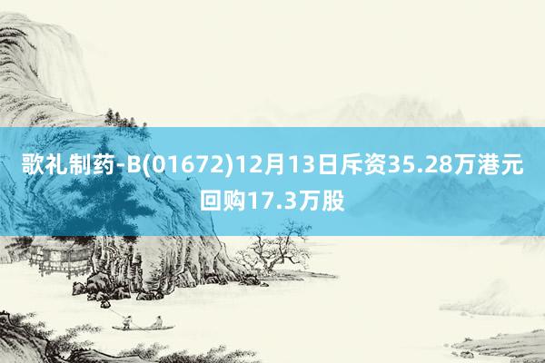 歌礼制药-B(01672)12月13日斥资35.28万港元回购17.3万股